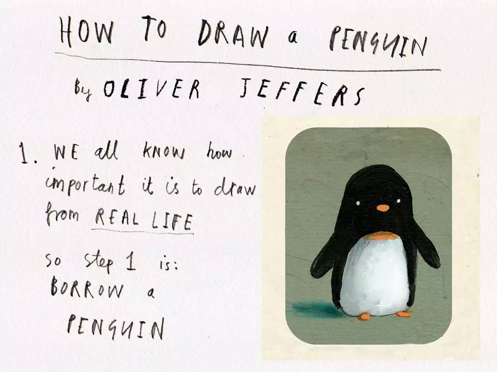 A penguin illustration by Oliver Jeffers that says ' How to draw a penguin by Oliver Jeffers. 1. We all know how important it is to draw from real life so step 1 is: borrow a penguin'